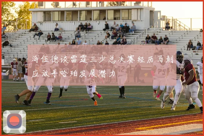 海伍德谈雷霆三少总决赛经历马刺应放手哈珀发展潜力