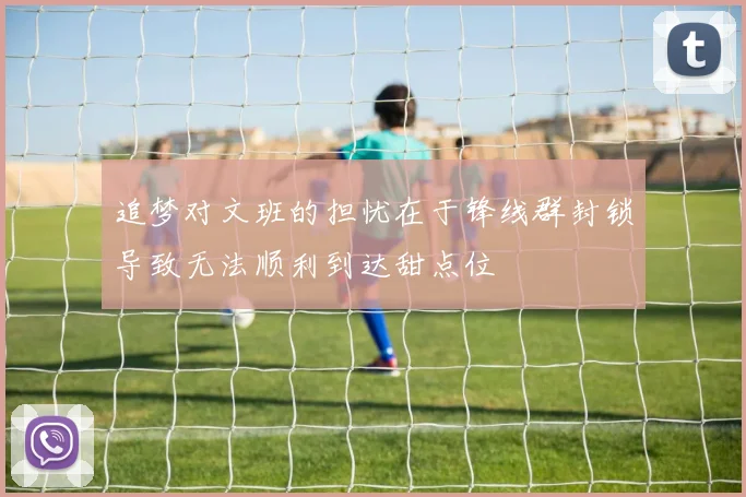 追梦对文班的担忧在于锋线群封锁导致无法顺利到达甜点位